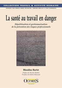 Blandine Barlet - La santé au travail en danger - Dépolitisation et gestionnarisation de la prévention des risques professionnels.