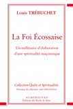 Trebuchet Louis - La foi écossaise - Un millénaire d'élaboration d'une spiritualité maçonnique.