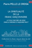 Pierre Pelle Le Croisa - La spiritualité de la franc-maçonnerie a-t-elle encore un sens dans le monde d'aujourd'hui ?.