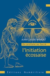 Jean-Claude Mondet - Du profane au sacré : l'initiation écossaise.