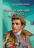 Louis-Geoffroy Château - Napoléon apocryphe, 1812-1832 - L'histoire de la conquête du monde et de la monarchie universelle.