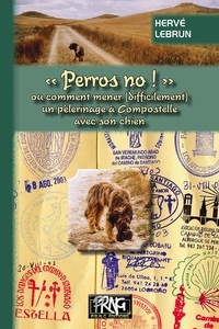 Hervé Lebrun - "Perros, no !" - Comment mener (difficilement) un pèlerinage à Compostelle avec son chien.
