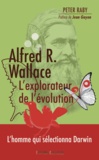 Peter Raby - Alfred R. Wallace, l'explorateur de l'évolution - 1823-1913.