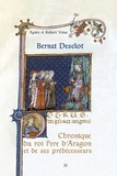Robert Vinas et Agnès Vinas - Bernat Desclot - Chronique du roi Pere d'Aragon et de ses prédécesseurs.