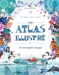 Simon Holland et Jill Calder - Mon atlas illustré - Un incroyable voyage.