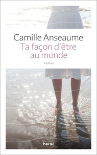 Camille Anseaume - Ta façon d'être au monde.