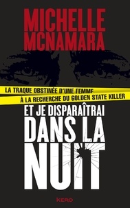 Michelle McNamara - Et je disparaîtrai dans la nuit - La traques obstinée d'une femme à la recherche du Golden State Killer.