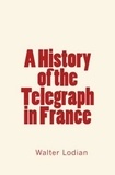 Walter Lodian et Andrew Atteridge - A History of the Telegraph in France.