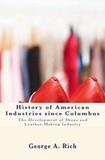 George A. Rich - History of American Industries since Columbus - The Development of Shoes and Leather-Making Industry.