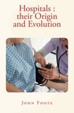 John Foote - Hospitals : their Origin and Evolution.
