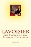Arthur B. Griffiths et Lawrence J. Henderson - Lavoisier: the Father of the Modern Chemistry.
