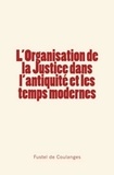 Fustel de Coulanges - L'organisation de la Justice dans l'antiquité et les temps modernes.