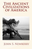 (Pr) John S. Newberry - The Ancient Civilizations of America.