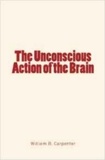 William B. Carpenter - The Unconscious Action of the Brain.