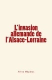 Alfred Mézière - L’invasion allemande de l’Alsace-Lorraine.