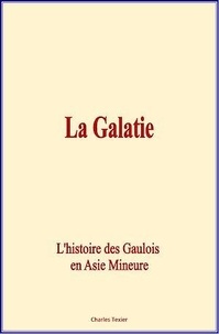 Charles Taxier - La Galatie - L'histoire des Gaulois en Asie mineure.