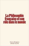 Henry Bergson et Alfred Fouillé - La Philosophie française et son rôle dans le monde.
