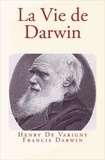 Henry de Varigny et Francis Darwin - La Vie de Darwin.