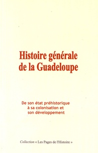 Edgar La Selve et Jean de Nadaillac - Histoire générale de la Guadeloupe - De son état préhistorique à sa colonisation et son développement.