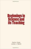 Collier Cobb et James J. Walsh - Beginnings in Science and its Teaching.