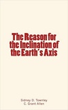 Sidney Dean Townley et C. Grant Allen - The Reason for the Inclination of the Earth's Axis.