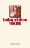 Benjamin W et Rodolphe Radau - Clothing in Relation to Health.