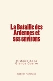 Gabriel Hanotaux - La Bataille des Ardennes et ses environs – Histoire de la Grande Guerre.
