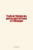 Émile Beaussire et Ernest Renan - Traité de l'histoire des guerres entre la France et l'Allemagne.