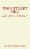 Alexander Bain - John Stuart Mill - Life and Character.