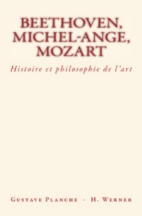 Hans Werner et Gustave Planche - Beethoven, Michel-Ange, Mozart - Histoire et philosophie de l’art.