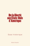 Michel Chevalier - De la liberté aux Etats-Unis d'Amérique : Essai historique.