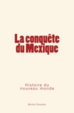Michel Chevalier - La conquête du Mexique : Histoire du nouveau monde.