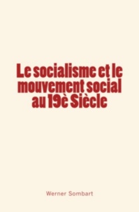 Werner Sombart - Le socialisme et le mouvement social au 19è Siècle.
