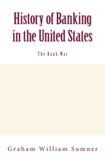 Graham W. Sumner - History of Banking in the United States (Vol.2): The Bank War.