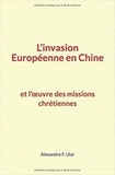 Alexandre F. Ular - L’invasion Européenne en Chine et l’œuvre des missions chrétiennes.
