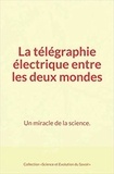 Collection «Science Et Evolution du Savoi et Henri Blerzy - La télégraphie électrique entre les deux mondes : Un miracle de la science..