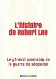 Blanche Lee Childe - L’histoire de Robert Lee - Le général américain de la guerre de sécession.