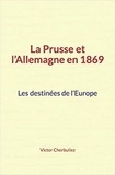 Victor Cherbuliez - La Prusse et l’Allemagne en 1869: Les destinées de l’Europe.