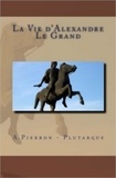 Plutarque Plutarque et Alexis Pierron - La Vie d'Alexandre Le Grand.