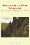 William Winter et Overton Johnson - Route across the Rocky Mountains - With a Description of Oregon and California.