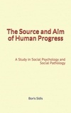 Boris Sidis - The Source and Aim of Human Progress - A Study in Social Psychology and Social Pathology.