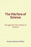 Andrew Dickson White - The Warfare of Science: Struggle for the Liberty of Science.