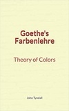 John Tyndall - Goethe's Farbenlehre : Theory of Colors.