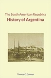 Thomas C. Dawson - The South American Republics : History of Argentina.