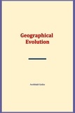 Archibald Geikie - Geographical Evolution.