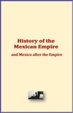History and Civilization Collection - History of the Mexican Empire and Mexico after the Empire.