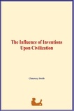 Chauncey Smith - The Influence of Inventions Upon Civilization.