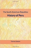Thomas C. Dawson - The South American Republics : History of Peru.