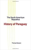 Thomas C. Dawson - The South American Republics : History of Paraguay.