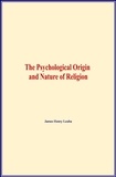James Henry Leuba - The Psychological Origin and Nature of Religion.